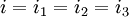 \ i = i_1 = i_2 = i_3