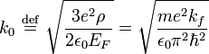 k_0 \ \stackrel{\mathrm{def}}{=}\  \sqrt{\frac{3e^2\rho}{2\epsilon_0 E_F}} = \sqrt{\frac{m e^{2} k_{f}}{\epsilon _{0} \pi ^{2} \hbar ^{2}}}