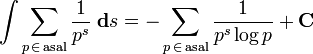 \int\sum_{p\,\in\mathrm{\,asal}}\frac{1}{p^s}\;\mathbf{d}s=-\sum_{p\,\in\mathrm{\,asal}}\frac{1}{p^s\log p}+\mathbf{C}