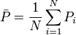 \bar{P} = \frac{1}{N} \sum_{i=1}^N P_{i}