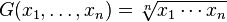  G(x_1, \ldots, x_n) = \sqrt[n]{x_1 \cdots x_n} 