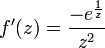 f'(z) =\frac{-e^{\frac{1}{z}}}{z^{2}}