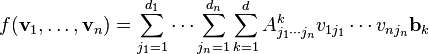 f(\textbf{v}_1,\ldots,\textbf{v}_n) = \sum_{j_1=1}^{d_1} \cdots \sum_{j_n=1}^{d_n} \sum_{k=1}^{d} A_{j_1\cdots j_n}^k v_{1j_1}\cdots v_{nj_n} \textbf{b}_k