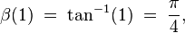 \beta(1)\;=\;\tan^{-1}(1)\;=\;\frac{\pi}{4}, 