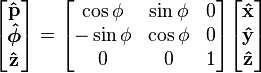 \begin{bmatrix}\mathbf{\hat p} \\ \boldsymbol{\hat\phi} \\ \mathbf{\hat z}\end{bmatrix}
  = \begin{bmatrix} \cos\phi & \sin\phi & 0 \\
                   -\sin\phi & \cos\phi & 0 \\
                   0 & 0 & 1 \end{bmatrix}
    \begin{bmatrix} \mathbf{\hat x} \\ \mathbf{\hat y} \\ \mathbf{\hat z} \end{bmatrix}