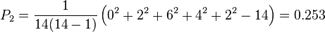 P_2 = \frac{1}{14(14 - 1)} \left(0^2 + 2^2 + 6^2 + 4^2 + 2^2 - 14\right) = 0.253