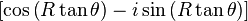 \left[ \cos \left( R \tan \theta \right) - i \sin \left( R \tan \theta \right) \right] 