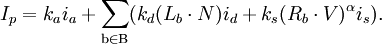 I_p = k_a i_a + \sum_\mathrm{b \in B} (k_d (L_b \cdot N) i_d + k_s (R_b \cdot V)^{\alpha}i_s).