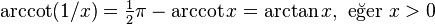 \arccot (1/x) = \tfrac{1}{2}\pi - \arccot x =\arctan x,\text{ eğer }x > 0 \,