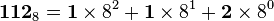 \mathbf{112}_8 = \mathbf{1} \times  8^2 + \mathbf{1} \times  8^1 + \mathbf{2} \times  8^0 