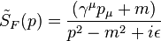  \tilde{S}_F(p) = {(\gamma^\mu p_\mu + m) \over p^2 - m^2 + i \epsilon} 