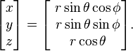 \begin{bmatrix} x \\ y \\ z \end{bmatrix} =
\begin{bmatrix} \ r \sin\theta\cos\phi \\ \ r \sin\theta\sin\phi \\ \ r \cos\theta\end{bmatrix}.