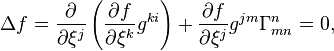  \Delta f =\frac{\partial}{\partial \xi^j}\left(\frac{\partial f}{\partial \xi^k}g^{ki}\right) + \frac{\partial f}{\partial \xi^j} g^{jm}\Gamma^n_{mn} =0,