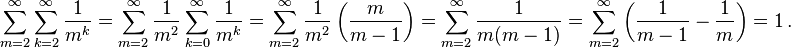 \sum_{m=2}^{\infty} \sum_{k=2}^{\infty}\frac{1}{m^k}
=\sum_{m=2}^{\infty} \frac {1}{m^2} \sum_{k=0}^{\infty}\frac{1}{m^k}
=\sum_{m=2}^{\infty} \frac {1}{m^2} \left( \frac{m}{m-1} \right)
=\sum_{m=2}^{\infty} \frac {1}{m(m-1)}
=\sum_{m=2}^{\infty} \left( \frac {1}{m-1} - \frac {1}{m} \right) = 1 \, .