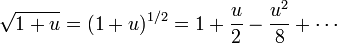 \sqrt{1+u} = (1+u)^{1/2} = 1 + \frac{u}{2} - \frac{u^2}{8} + \cdots