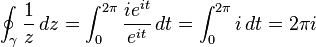 \oint_\gamma \frac{1}{z}\,dz = \int_0^{2\pi} { ie^{it} \over e^{it} }\,dt= \int_0^{2\pi}i\,dt = 2\pi i 