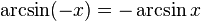 \arcsin (-x) = - \arcsin x \!