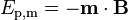 E_\mathrm{p,m} = -\mathbf{m}\cdot \mathbf{B}