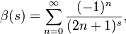 \beta(s) = \sum_{n=0}^\infty \frac{(-1)^n} {(2n+1)^s},