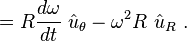 =R \frac {d \omega}{dt}\ \hat u_\theta - \omega^2 R \ \hat u_R \ . 