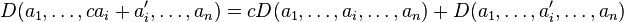 D(a_{1},\ldots,c a_{i} + a_{i}',\ldots,a_{n}) = c D(a_{1},\ldots,a_{i},\ldots,a_{n}) + D(a_{1},\ldots,a_{i}',\ldots,a_{n}) \,