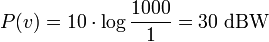 P(v)= 10\cdot \log{\frac{1000}{1}}= 30 \mbox { dBW}
