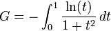 G = -\int_{0}^{1} \frac{\ln(t)}{1 + t^2} \,dt \!