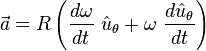 \vec a = R \left( \frac {d \omega}{dt}\ \hat u_\theta + \omega \ \frac {d \hat u_\theta}{dt} \right)