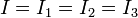 \ I = I_1 = I_2 = I_3