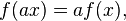  f ( a x ) = a f ( x ),\,