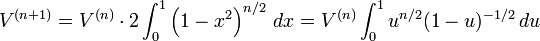 V^{(n+1)} = V^{(n)} \cdot 2\int_0^1 \left(1-x^2\right)^{n/2} \, dx
     = V^{(n)} \int_0^1 u^{n/2}(1-u)^{-1/2}\, du