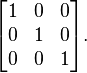 \begin{bmatrix}
1 & 0 & 0\\
0 & 1 & 0\\
0 & 0 & 1\end{bmatrix}.