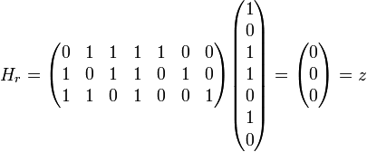 H_r= \begin{pmatrix} 0&1&1&1&1&0&0\\ 1&0&1&1&0&1&0\\ 1&1&0&1&0&0&1 \end{pmatrix} \begin{pmatrix} 1\\0\\1\\1\\0\\1\\0 \end{pmatrix} = \begin{pmatrix} 0\\0\\0 \end{pmatrix} =z