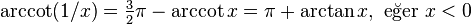 \arccot (1/x) = \tfrac{3}{2}\pi - \arccot x = \pi + \arctan x,\text{ eğer }x < 0 \,