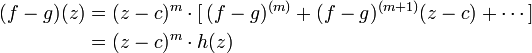 
\begin{align}
(f - g)(z) &{}=(z - c)^m  \cdot [ \, (f - g)^{(m)} + (f - g)^{(m+1)} (z-c) + \cdots  \,]  \\  
           &{}=(z - c)^m  \cdot h(z) \\  \\
\end{align}
