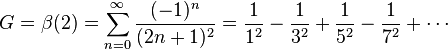 G = \beta(2) = \sum_{n=0}^{\infty} \frac{(-1)^{n}}{(2n+1)^2} = \frac{1}{1^2} - \frac{1}{3^2} + \frac{1}{5^2} - \frac{1}{7^2} + \cdots \!