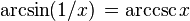 \arcsin (1/x) \,= \arccsc x \,