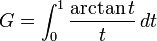  G = \int_0^1 \frac{\arctan t}{t}\,dt \!