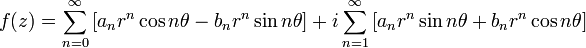 f(z) = \sum_{n=0}^\infty \left[ a_n r^n \cos n \theta - b_n r^n \sin n \theta\right] + i \sum_{n=1}^\infty \left[ a_n r^n \sin n\theta + b_n r^n \cos n \theta\right]\,