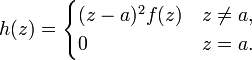 
h(z) =
\begin{cases}
(z - a)^2 f(z) &  z \ne a ,\\
0              &  z = a .\\
\end{cases}
