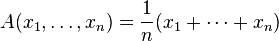  A(x_1, \ldots, x_n) = \frac{1}{n}(x_1 + \cdots + x_n) 