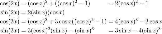 \begin{alignat}2
  \cos(2x) &= (\cos{x})^2 +((\cos{x})^2-1) &&= 2(\cos{x})^2-1\\
  \sin(2x) &= 2(\sin{x})(\cos{x})\\
  \cos(3x) &= (\cos{x})^3 +3\cos{x}((\cos{x})^2-1) &&= 4(\cos{x})^3-3\cos{x}\\
  \sin(3x) &= 3(\cos{x})^2(\sin{x})-(\sin{x})^3 &&= 3\sin{x}-4(\sin{x})^3\\
\end{alignat}